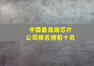 中国最高端芯片公司排名榜前十名