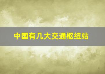 中国有几大交通枢纽站