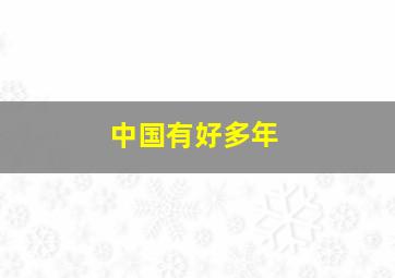 中国有好多年