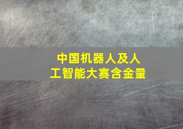 中国机器人及人工智能大赛含金量