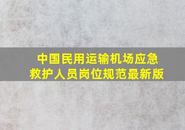 中国民用运输机场应急救护人员岗位规范最新版