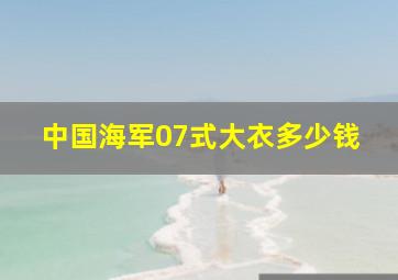 中国海军07式大衣多少钱