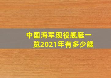 中国海军现役舰艇一览2021年有多少艘