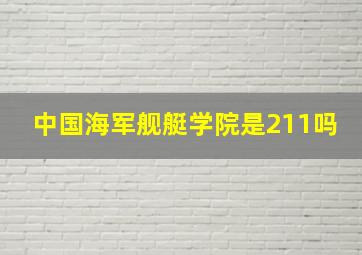 中国海军舰艇学院是211吗