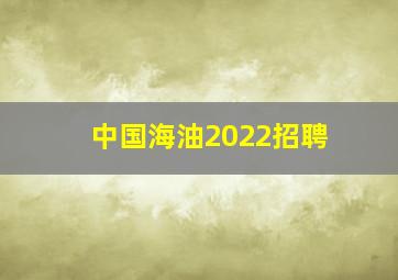 中国海油2022招聘