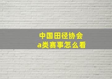 中国田径协会a类赛事怎么看