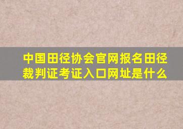 中国田径协会官网报名田径裁判证考证入口网址是什么