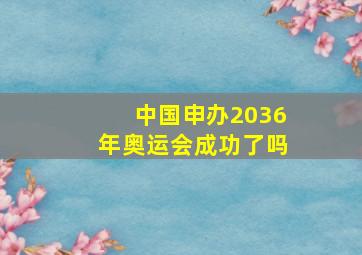 中国申办2036年奥运会成功了吗