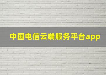 中国电信云端服务平台app