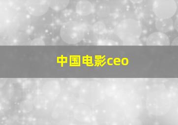 中国电影ceo