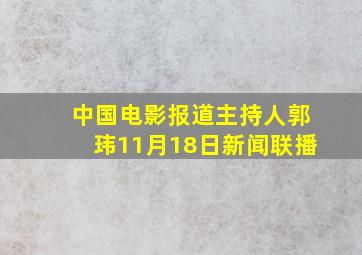 中国电影报道主持人郭玮11月18日新闻联播