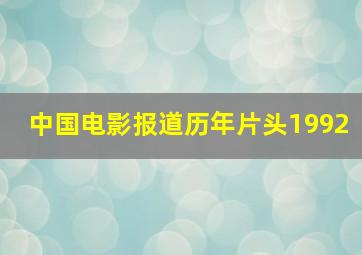 中国电影报道历年片头1992