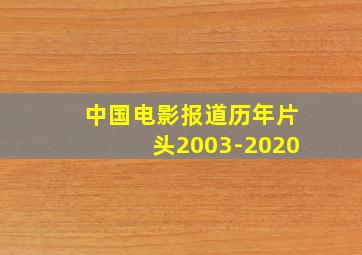 中国电影报道历年片头2003-2020