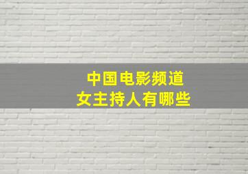 中国电影频道女主持人有哪些