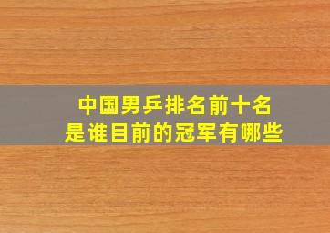 中国男乒排名前十名是谁目前的冠军有哪些