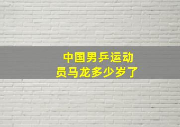 中国男乒运动员马龙多少岁了