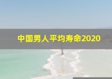 中国男人平均寿命2020