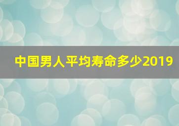 中国男人平均寿命多少2019