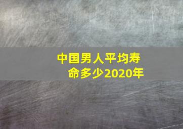 中国男人平均寿命多少2020年