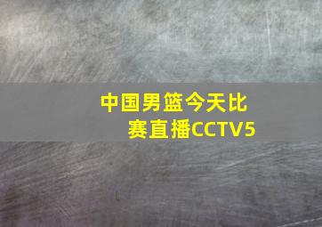 中国男篮今天比赛直播CCTV5