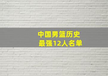 中国男篮历史最强12人名单