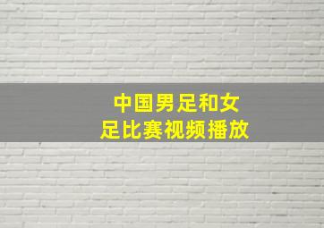 中国男足和女足比赛视频播放