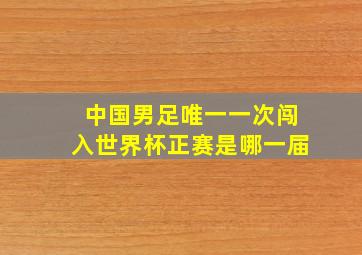 中国男足唯一一次闯入世界杯正赛是哪一届