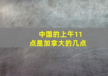 中国的上午11点是加拿大的几点