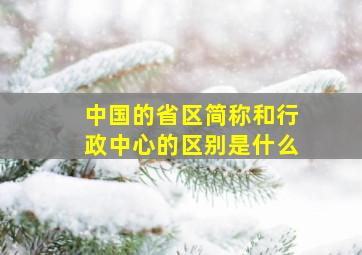 中国的省区简称和行政中心的区别是什么