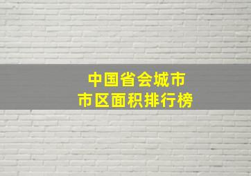 中国省会城市市区面积排行榜