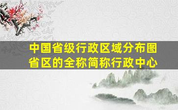 中国省级行政区域分布图省区的全称简称行政中心