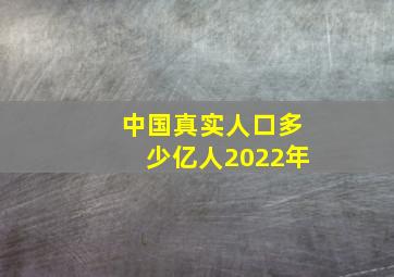 中国真实人口多少亿人2022年