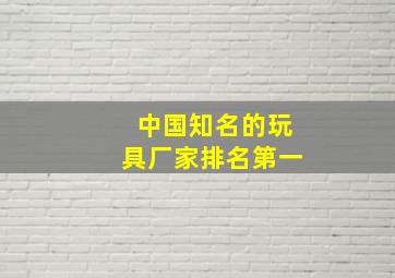 中国知名的玩具厂家排名第一