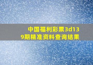 中国福利彩票3d139期精准资料查询结果