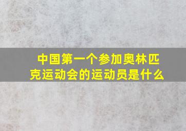 中国第一个参加奥林匹克运动会的运动员是什么