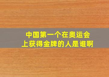 中国第一个在奥运会上获得金牌的人是谁啊