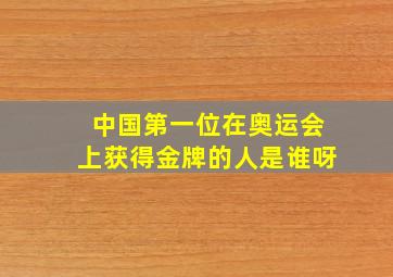 中国第一位在奥运会上获得金牌的人是谁呀