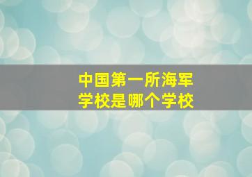 中国第一所海军学校是哪个学校