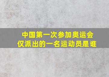 中国第一次参加奥运会仅派出的一名运动员是谁