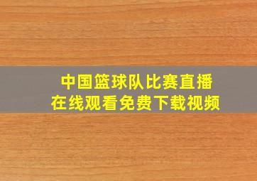 中国篮球队比赛直播在线观看免费下载视频