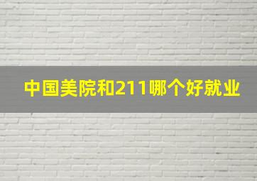 中国美院和211哪个好就业