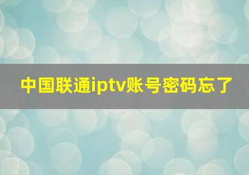 中国联通iptv账号密码忘了