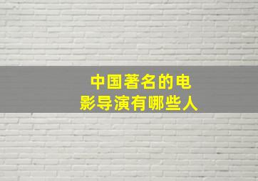 中国著名的电影导演有哪些人