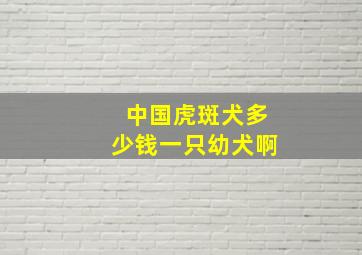 中国虎斑犬多少钱一只幼犬啊