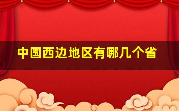 中国西边地区有哪几个省