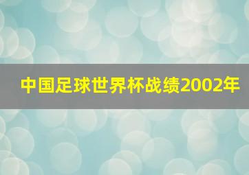 中国足球世界杯战绩2002年