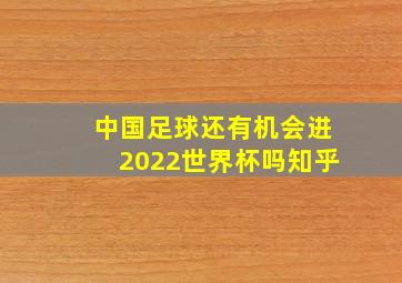 中国足球还有机会进2022世界杯吗知乎