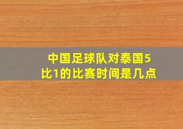 中国足球队对泰国5比1的比赛时间是几点