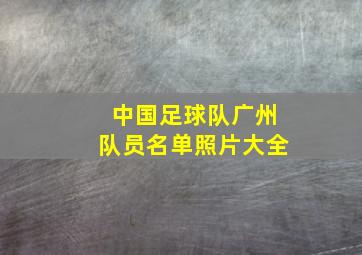 中国足球队广州队员名单照片大全