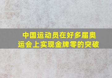 中国运动员在好多届奥运会上实现金牌零的突破